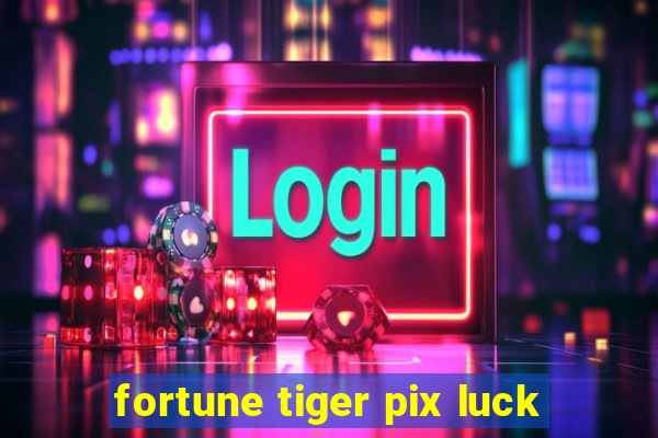 fortune tiger pix luck